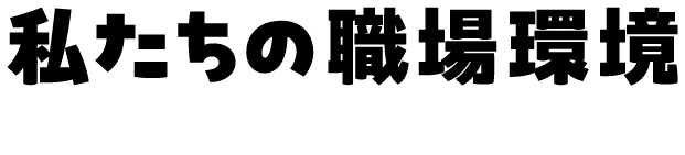 私たちの職場環境 OUR CONCEPT